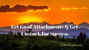 Let Go of Attachments and Get Unstuck for Success