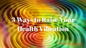 3 Ways to Raise Your Health Vibration