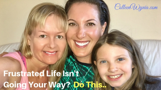 Frustrated Life Isn’t Going Your Way? Do this… | Colleen Wynia